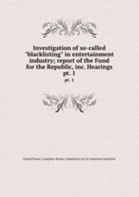 Investigation of so-called "blacklisting" in entertainment industry; report of the Fund for the Republic, inc. Hearings. pt. 1