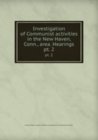 Investigation of Communist activities in the New Haven, Conn., area. Hearings. pt. 2
