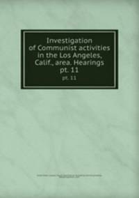 Investigation of Communist activities in the Los Angeles, Calif., area. Hearings. pt. 11
