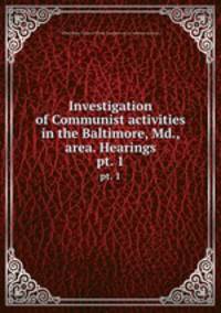 Investigation of Communist activities in the Baltimore, Md., area. Hearings. pt. 1