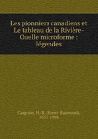 Les pionniers canadiens et Le tableau de la Riviere-Ouelle microforme : legendes