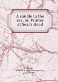 A candle in the sea, or, Winter at Seal