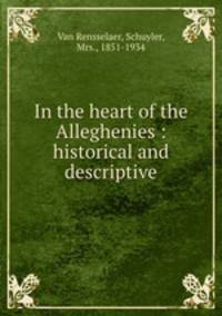In the heart of the Alleghenies : historical and descriptive
