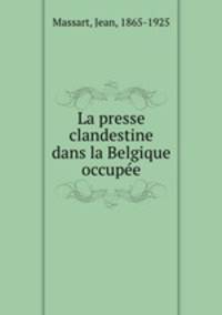 La presse clandestine dans la Belgique occupee