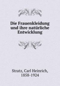 Die Frauenkleidung und ihre naturliche Entwicklung