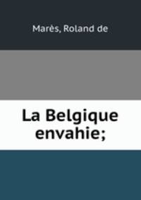 La Belgique envahie;