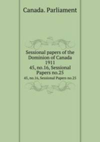 Sessional papers of the Dominion of Canada 1911. 45, no.16, Sessional Papers no.25