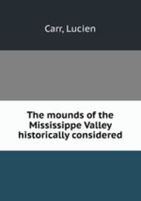 The mounds of the Mississippe Valley historically considered