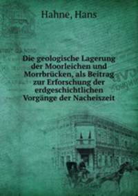 Die geologische Lagerung der Moorleichen und Morrbrucken, als Beitrag zur Erforschung der erdgeschichtlichen Vorgange der Nacheiszeit