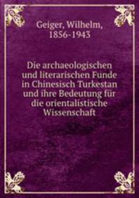 Die archaeologischen und literarischen Funde in Chinesisch Turkestan und ihre Bedeutung fur die orientalistische Wissenschaft