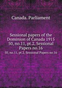Sessional papers of the Dominion of Canada 1915. 50, no.11, pt.2, Sessional Papers no.16