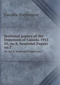 Sessional papers of the Dominion of Canada 1915. 50, no.4, Sessional Papers no.7