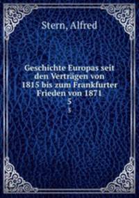 Geschichte Europas seit den Vertrgen von 1815 bis zum Frankfurter Frieden von 1871. 5