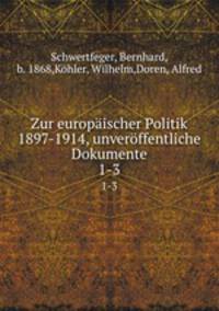 Zur europischer Politik 1897-1914, unverffentliche Dokumente. 1-3