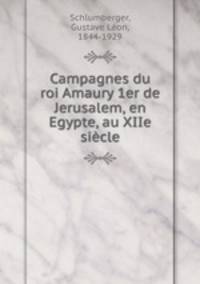 Campagnes du roi Amaury 1er de Jerusalem, en Egypte, au XIIe siecle