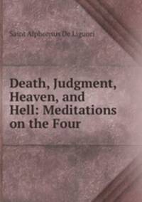 Death, Judgment, Heaven, and Hell: Meditations on the Four