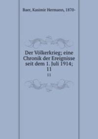 Der Vlkerkrieg; eine Chronik der Ereignisse seit dem 1. Juli 1914;. 11