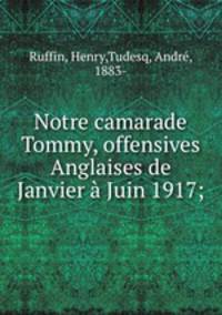 Notre camarade Tommy, offensives Anglaises de Janvier a Juin 1917;