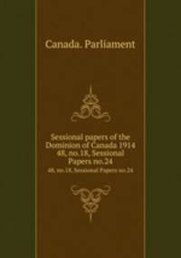 Sessional papers of the Dominion of Canada 1914. 48, no.18, Sessional Papers no.24