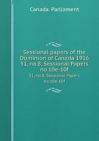 Sessional papers of the Dominion of Canada 1916. 51, no.8, Sessional Papers no.10e-10f