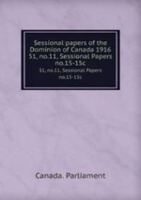 Sessional papers of the Dominion of Canada 1916. 51, no.11, Sessional Papers no.15-15c