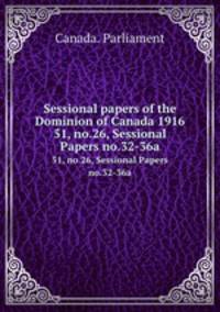 Sessional papers of the Dominion of Canada 1916. 51, no.26, Sessional Papers no.32-36a