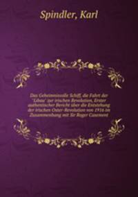 Das Geheimnisvolle Schiff, die Fahrt der "Libau" zur irischen Revolution, Erster authentischer Bericht ber die Entstehung der irischen Oster-Revolution von 1916 im Zusammenhang mit Sir Roger Casement
