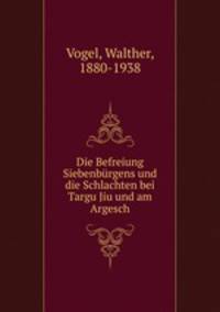Die Befreiung Siebenburgens und die Schlachten bei Targu Jiu und am Argesch