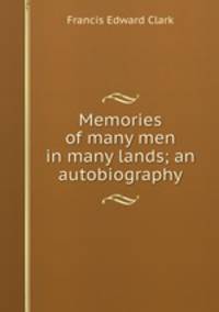 Memories of many men in many lands; an autobiography
