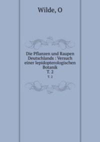 Die Pflanzen und Raupen Deutschlands : Versuch einer lepidopterologischen Botanik. T. 2