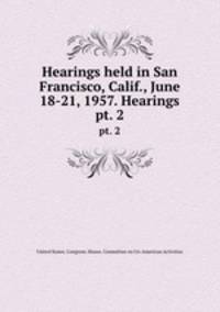 Hearings held in San Francisco, Calif., June 18-21, 1957. Hearings. pt. 2
