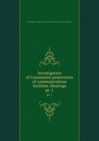 Investigation of Communist penetration of communications facilities. Hearings. pt. 1