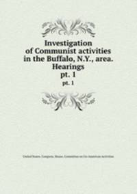 Investigation of Communist activities in the Buffalo, N.Y., area. Hearings. pt. 1