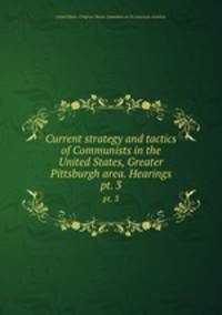 Current strategy and tactics of Communists in the United States, Greater Pittsburgh area. Hearings. pt. 3