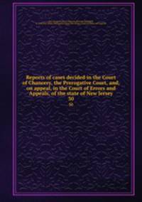 Reports of cases decided in the Court of Chancery, the Prerogative Court, and, on appeal, in the Court of Errors and Appeals, of the state of New Jersey. 30