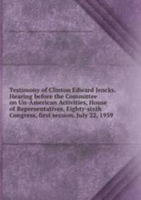 Testimony of Clinton Edward Jencks. Hearing before the Committee on Un-American Activities, House of Representatives, Eighty-sixth Congress, first session. July 22, 1959