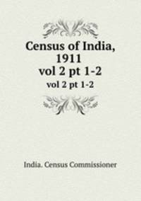 Census of India, 1911 . vol 2 pt 1-2
