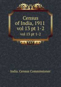 Census of India, 1911 . vol 13 pt 1-2