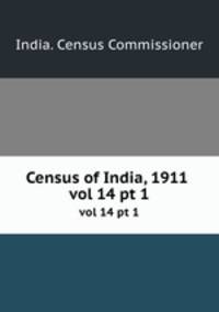 Census of India, 1911 . vol 14 pt 1