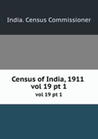 Census of India, 1911 . vol 19 pt 1