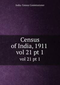 Census of India, 1911 . vol 21 pt 1