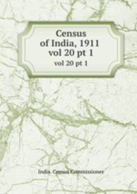 Census of India, 1911 . vol 20 pt 1