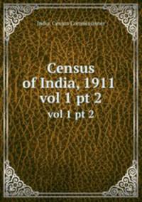 Census of India, 1911 . vol 1 pt 2