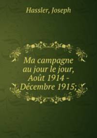 Ma campagne au jour le jour, Aout 1914 - Decembre 1915;