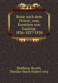 Reise nach dem Orient; vom Eremiten von Gauting: 1836-1837-1838