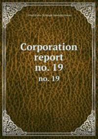 Corporation report.. no. 19