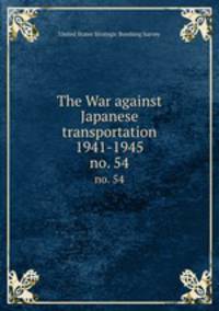 The War against Japanese transportation 1941-1945. no. 54