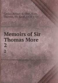 Memoirs of Sir Thomas More. 2