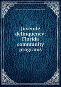 Juvenile delinquency; Florida community programs