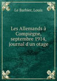 Les Allemands a Compiegne, septembre 1914, journal d